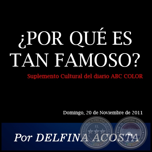 ¿POR QUÉ ES TAN FAMOSO? - Por DELFINA ACOSTA - Domingo, 20 de Noviembre de 2011